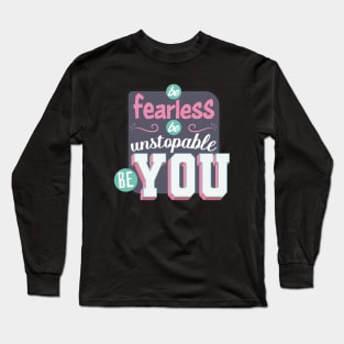 Be fearless, be unstoppable, be you Long Sleeve T-Shirt